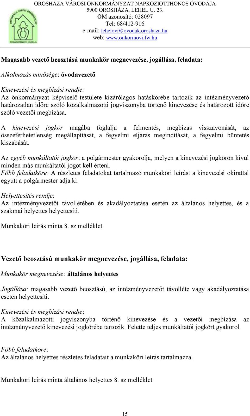 A kinevezési jogkör magába foglalja a felmentés, megbízás visszavonását, az összeférhetetlenség megállapítását, a fegyelmi eljárás megindítását, a fegyelmi büntetés kiszabását.