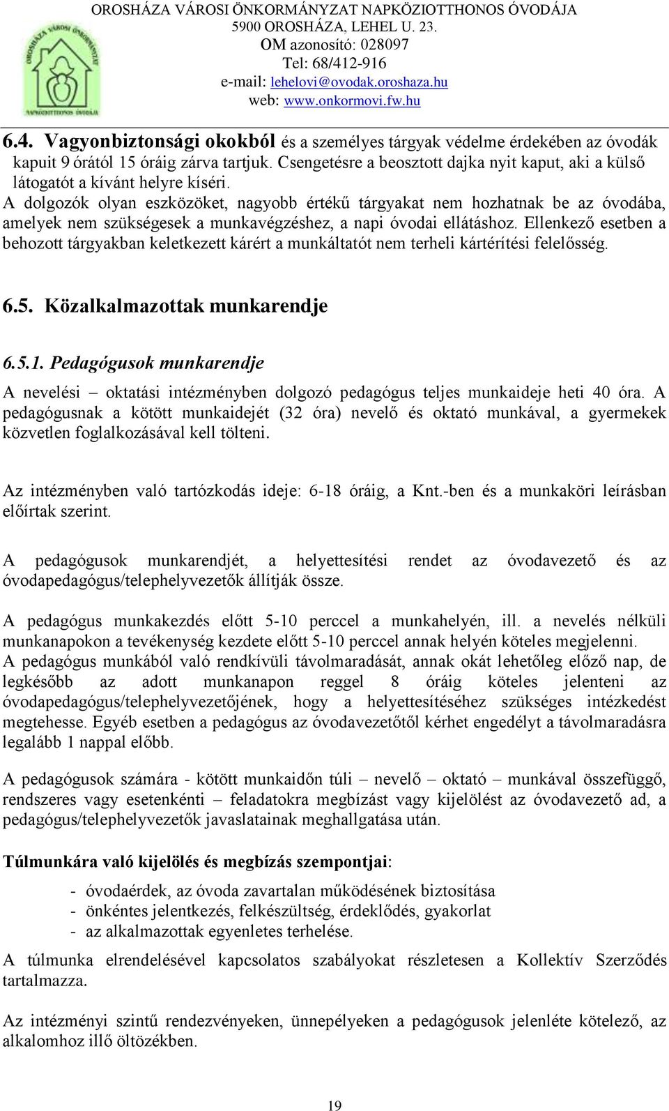 A dolgozók olyan eszközöket, nagyobb értékű tárgyakat nem hozhatnak be az óvodába, amelyek nem szükségesek a munkavégzéshez, a napi óvodai ellátáshoz.