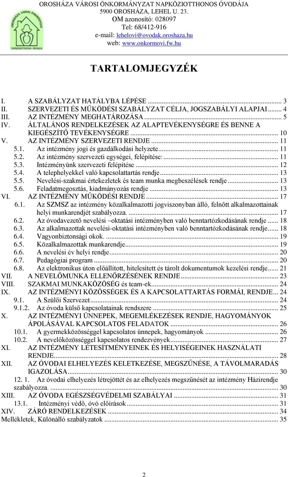 Az intézmény szervezeti egységei, felépítése:... 11 5.3. Intézményünk szervezeti felépítése... 12 5.4. A telephelyekkel való kapcsolattartás rendje... 13 5.5. Nevelési-szakmai értekezletek és team munka megbeszélések rendje.