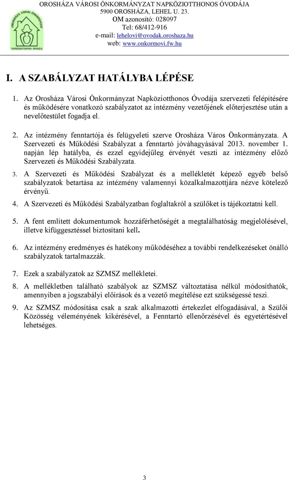 Az intézmény fenntartója és felügyeleti szerve Orosháza Város Önkormányzata. A Szervezeti és Működési Szabályzat a fenntartó jóváhagyásával 2013. november 1.