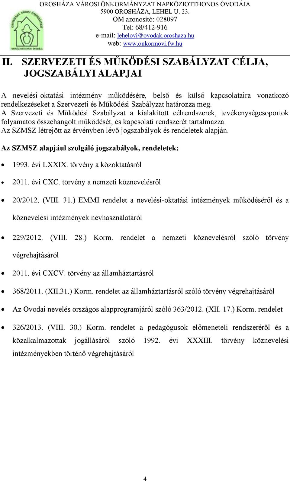 Az SZMSZ létrejött az érvényben lévő jogszabályok és rendeletek alapján. Az SZMSZ alapjául szolgáló jogszabályok, rendeletek: 1993. évi LXXIX. törvény a közoktatásról 2011. évi CXC.