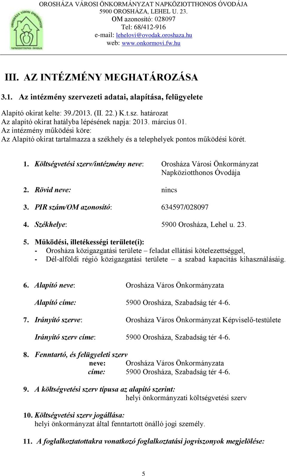 Költségvetési szerv/intézmény neve: Orosháza Városi Önkormányzat Napköziotthonos Óvodája 2. Rövid neve: nincs 3. PIR szám/om azonosító: 634597/028097 4. Székhelye: 59