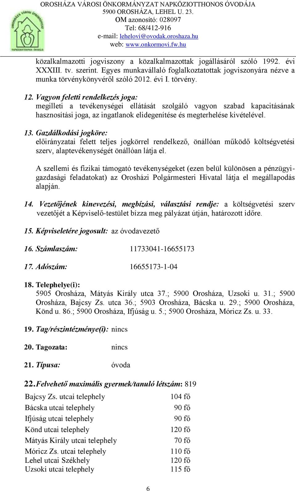 Gazdálkodási jogköre: előirányzatai felett teljes jogkörrel rendelkező, önállóan működő költségvetési szerv, alaptevékenységét önállóan látja el.