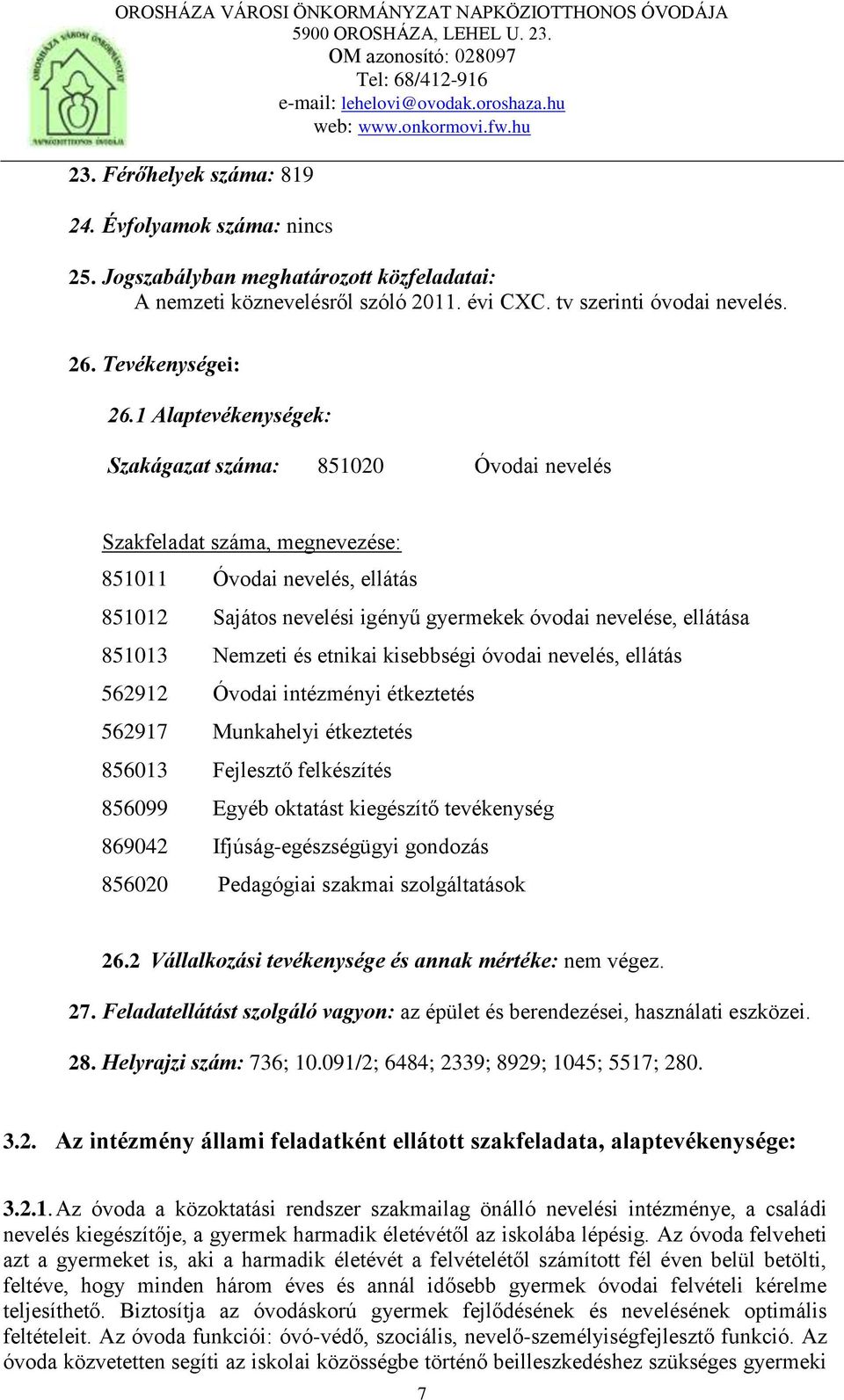 Nemzeti és etnikai kisebbségi óvodai nevelés, ellátás 562912 Óvodai intézményi étkeztetés 562917 Munkahelyi étkeztetés 856013 Fejlesztő felkészítés 856099 Egyéb oktatást kiegészítő tevékenység 869042