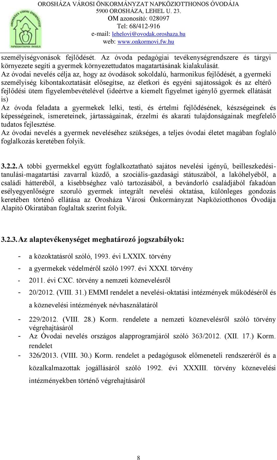 figyelembevételével (ideértve a kiemelt figyelmet igénylő gyermek ellátását is) Az óvoda feladata a gyermekek lelki, testi, és értelmi fejlődésének, készségeinek és képességeinek, ismereteinek,