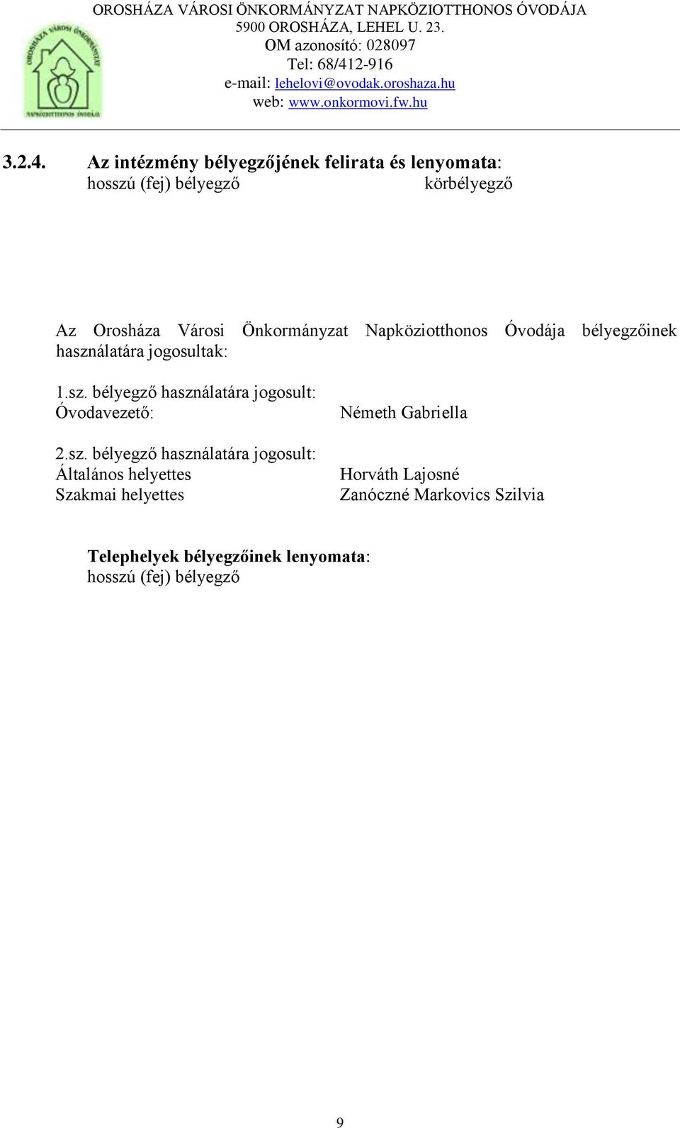 Önkormányzat Napköziotthonos Óvodája bélyegzőinek használatára jogosultak: 1.sz. bélyegző használatára jogosult: Óvodavezető: 2.