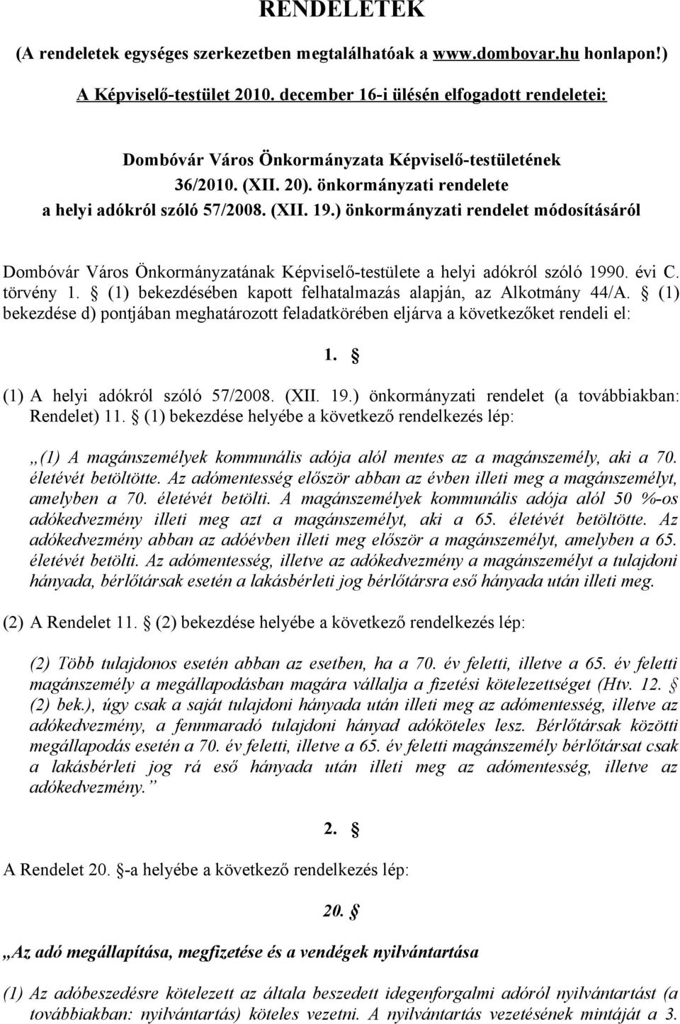 ) önkormányzati rendelet módosításáról Képviselő-testülete a helyi adókról szóló 1990. évi C. törvény 1. (1) bekezdésében kapott felhatalmazás alapján, az Alkotmány 44/A.