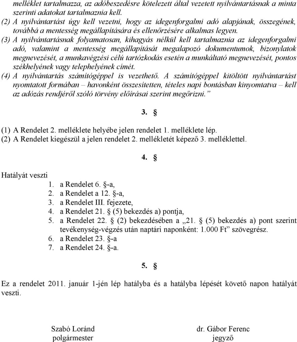 (3) A nyilvántartásnak folyamatosan, kihagyás nélkül kell tartalmaznia az idegenforgalmi adó, valamint a mentesség megállapítását megalapozó dokumentumok, bizonylatok megnevezését, a munkavégzési