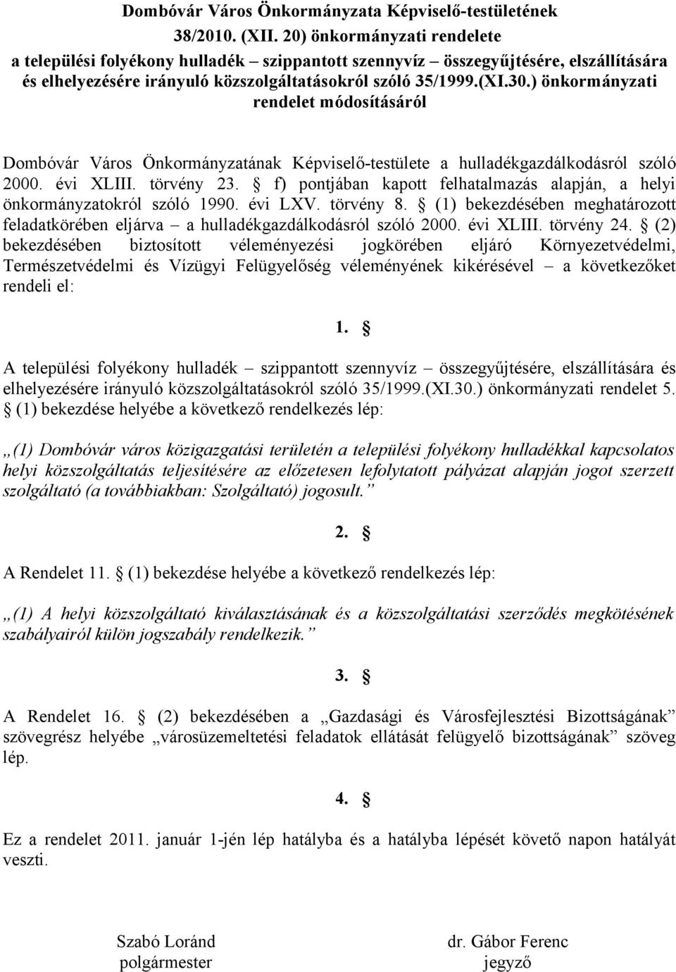 ) önkormányzati rendelet módosításáról Képviselő-testülete a hulladékgazdálkodásról szóló 2000. évi XLIII. törvény 23. f) pontjában kapott felhatalmazás alapján, a helyi önkormányzatokról szóló 1990.