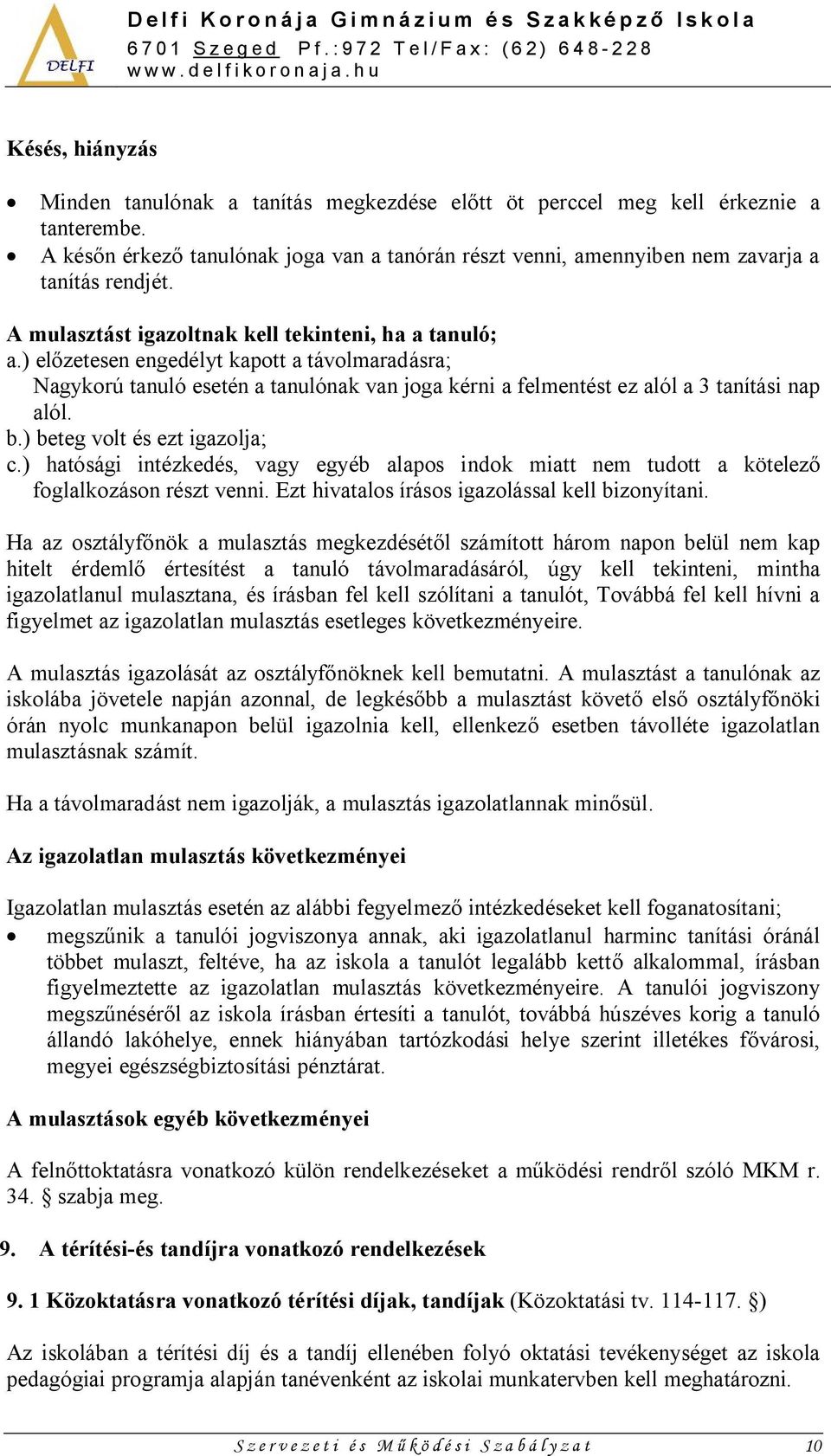 ) előzetesen engedélyt kapott a távolmaradásra; Nagykorú tanuló esetén a tanulónak van joga kérni a felmentést ez alól a 3 tanítási nap alól. b.) beteg volt és ezt igazolja; c.