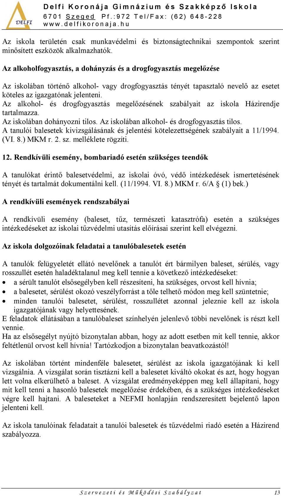 Az alkohol- és drogfogyasztás megelőzésének szabályait az iskola Házirendje tartalmazza. Az iskolában dohányozni tilos. Az iskolában alkohol- és drogfogyasztás tilos.