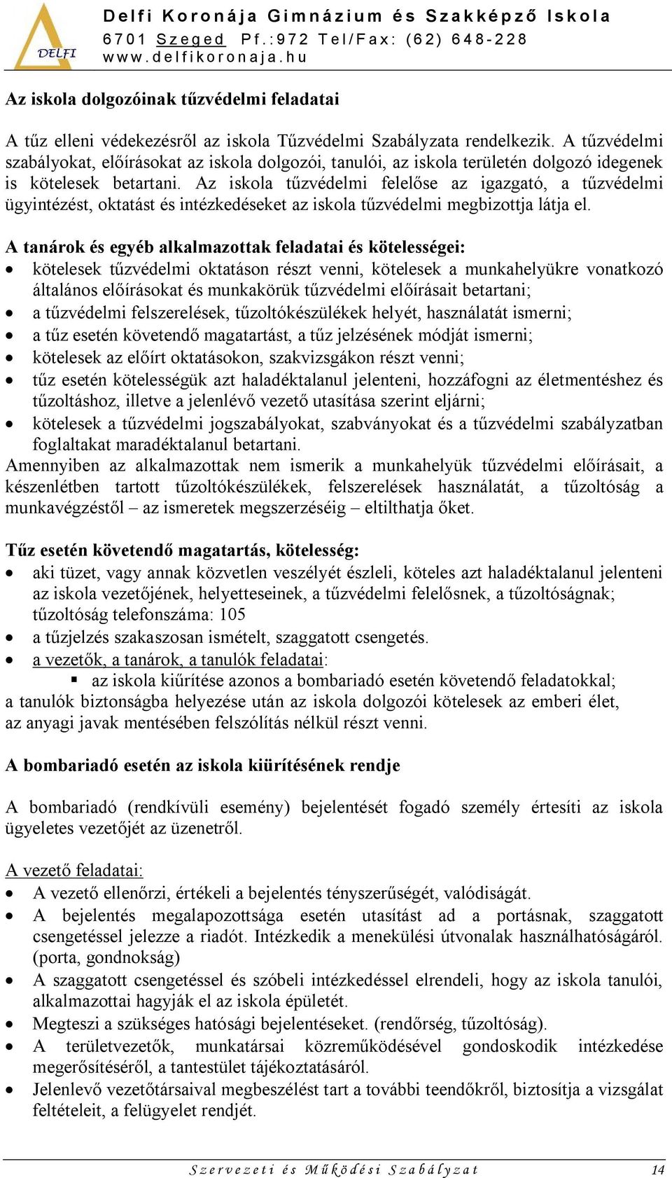 Az iskola tűzvédelmi felelőse az igazgató, a tűzvédelmi ügyintézést, oktatást és intézkedéseket az iskola tűzvédelmi megbizottja látja el.