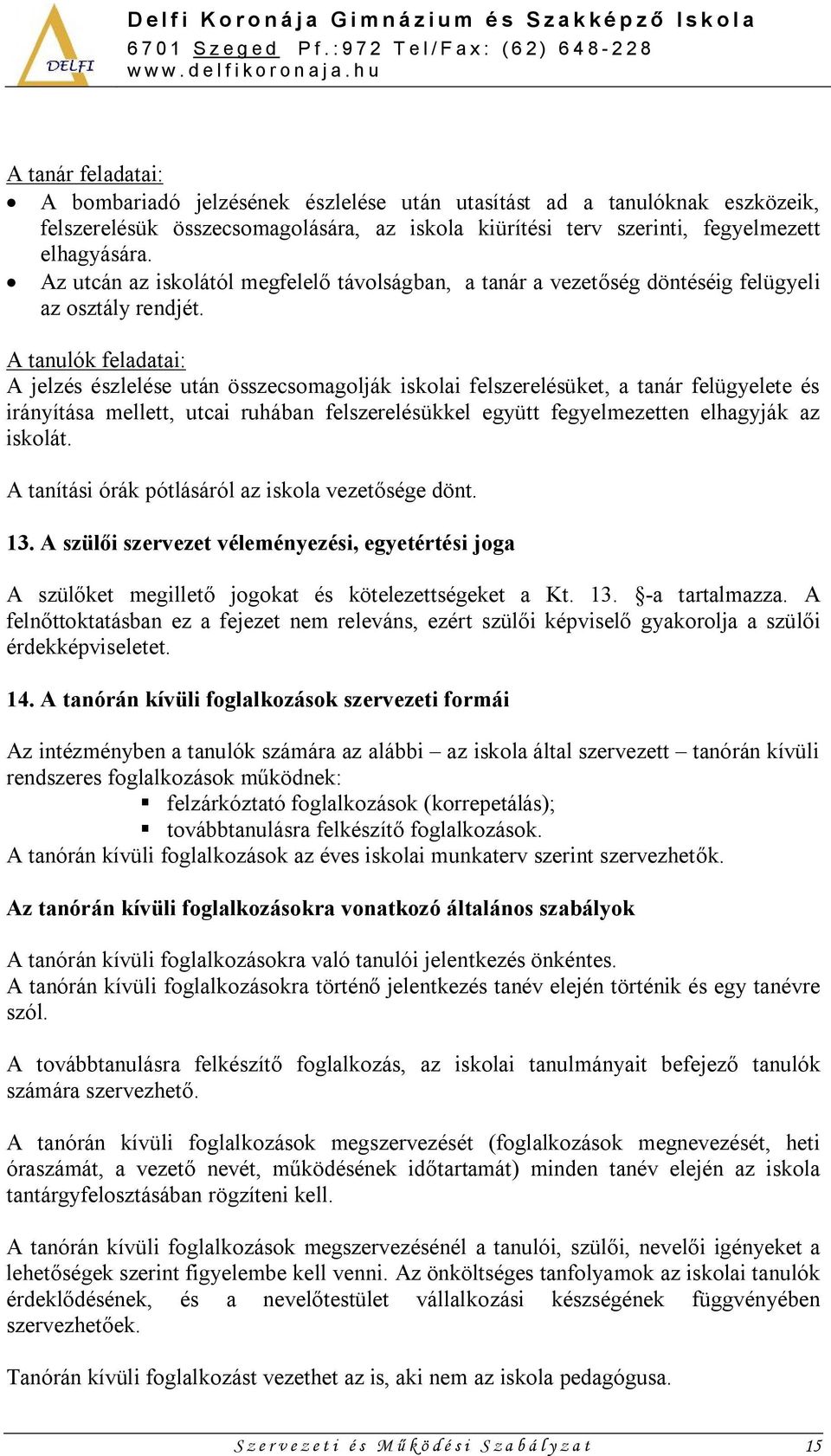 A tanulók feladatai: A jelzés észlelése után összecsomagolják iskolai felszerelésüket, a tanár felügyelete és irányítása mellett, utcai ruhában felszerelésükkel együtt fegyelmezetten elhagyják az