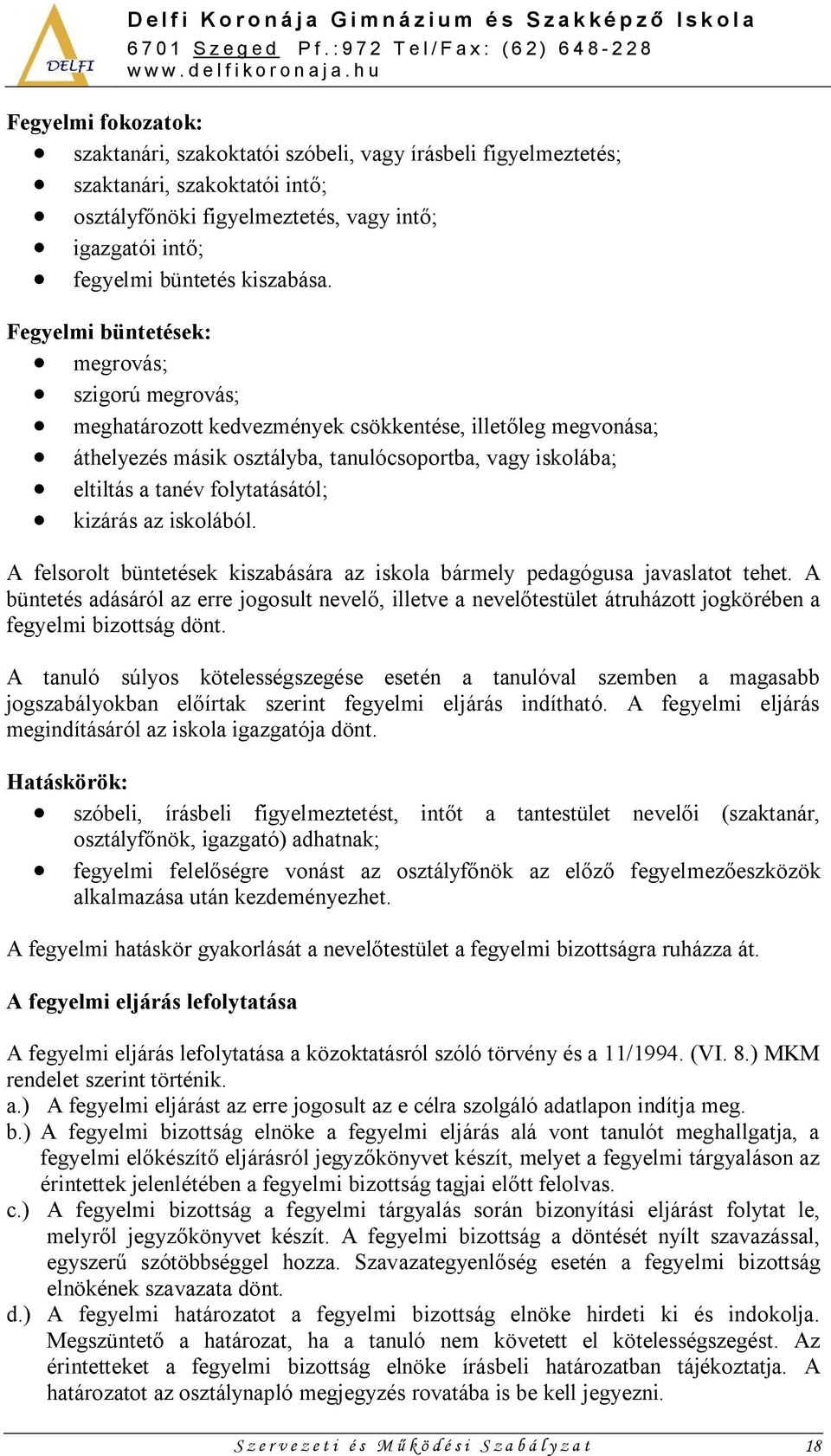 folytatásától; kizárás az iskolából. A felsorolt büntetések kiszabására az iskola bármely pedagógusa javaslatot tehet.