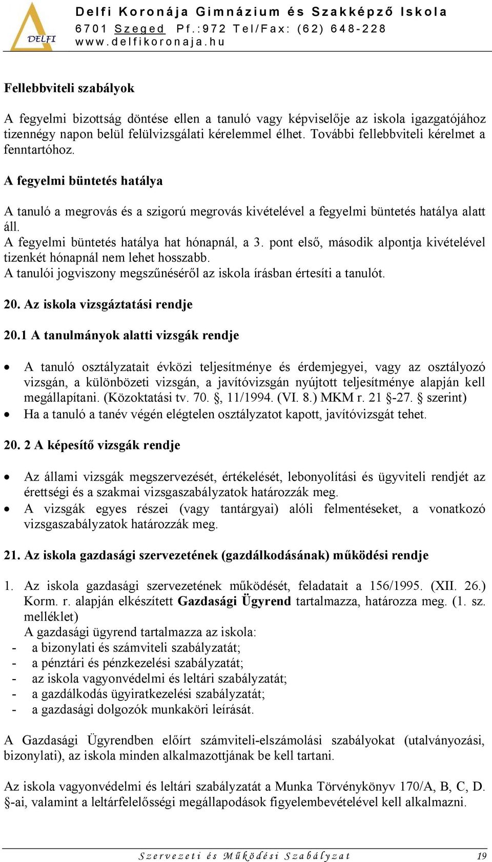 A fegyelmi büntetés hatálya hat hónapnál, a 3. pont első, második alpontja kivételével tizenkét hónapnál nem lehet hosszabb. A tanulói jogviszony megszűnéséről az iskola írásban értesíti a tanulót.