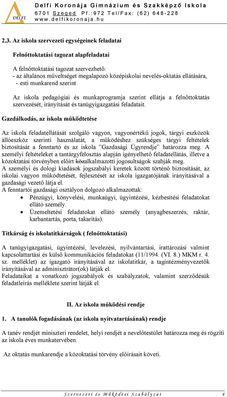 Gazdálkodás, az iskola működtetése Az iskola feladatellátását szolgáló vagyon, vagyonértékű jogok, tárgyi eszközök állóeszköz szerinti használatát, a működéshez szükséges tárgyi feltételek