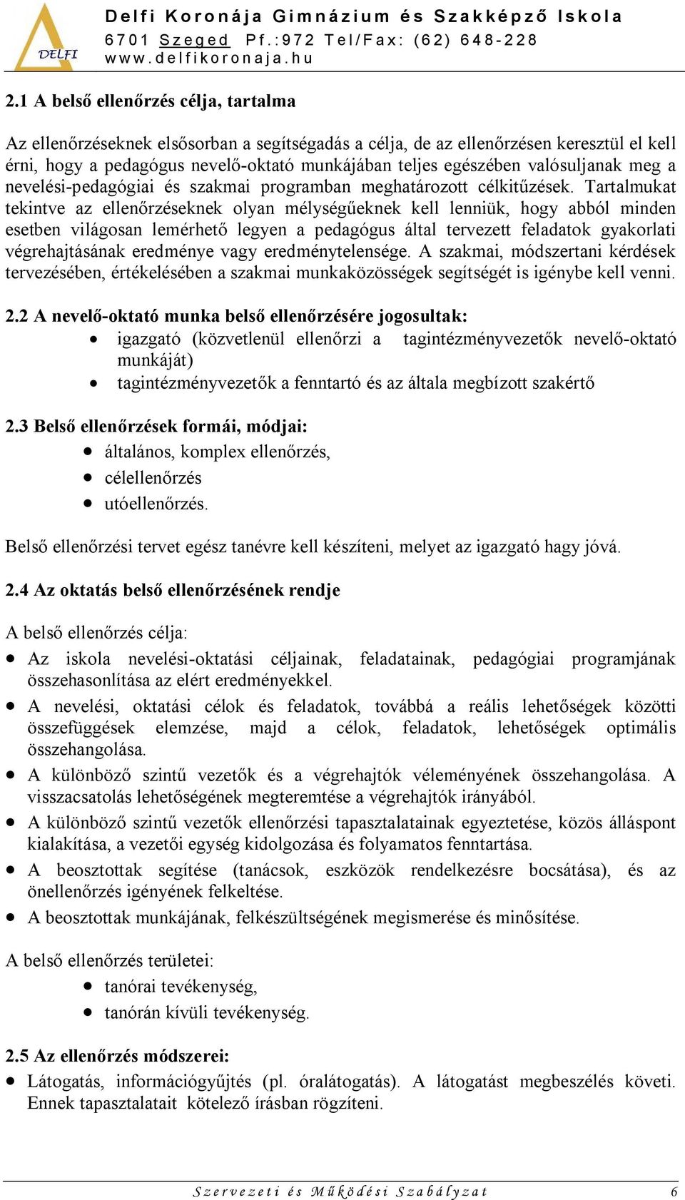 Tartalmukat tekintve az ellenőrzéseknek olyan mélységűeknek kell lenniük, hogy abból minden esetben világosan lemérhető legyen a pedagógus által tervezett feladatok gyakorlati végrehajtásának