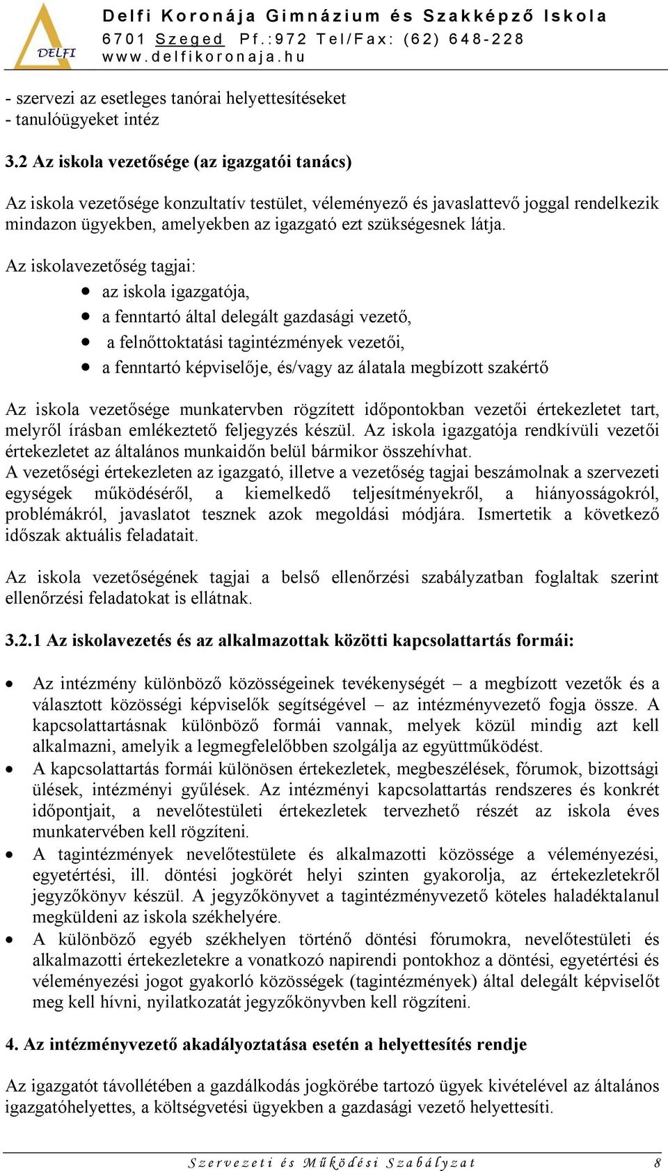 Az iskolavezetőség tagjai: az iskola igazgatója, a fenntartó által delegált gazdasági vezető, a felnőttoktatási tagintézmények vezetői, a fenntartó képviselője, és/vagy az álatala megbízott szakértő