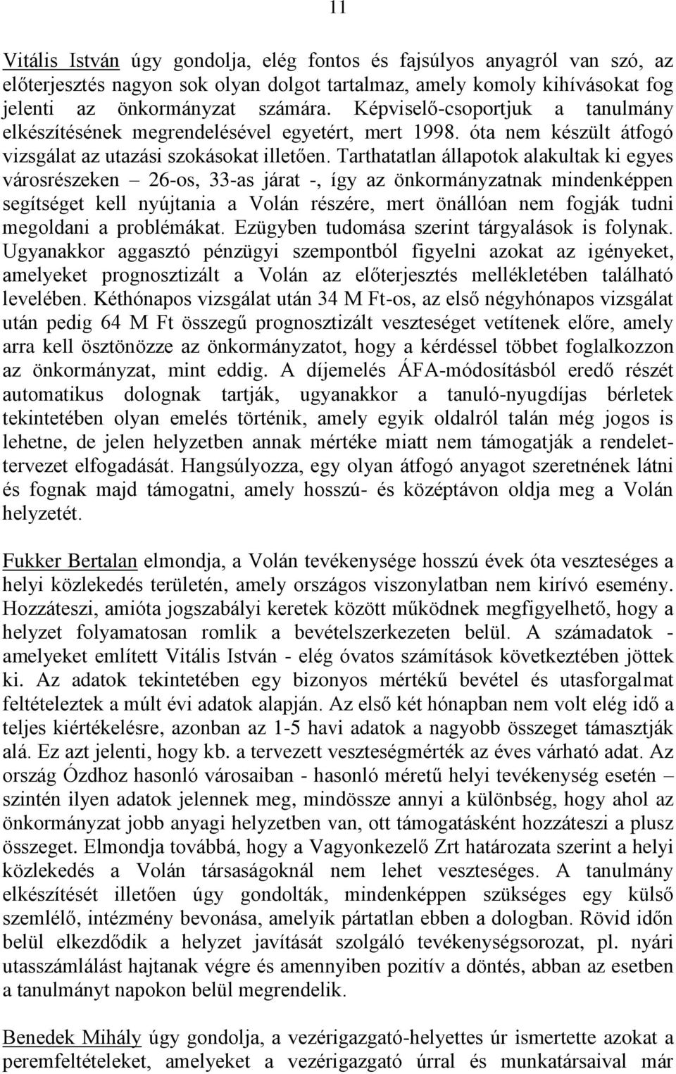 Tarthatatlan állapotok alakultak ki egyes városrészeken 26-os, 33-as járat -, így az önkormányzatnak mindenképpen segítséget kell nyújtania a Volán részére, mert önállóan nem fogják tudni megoldani a