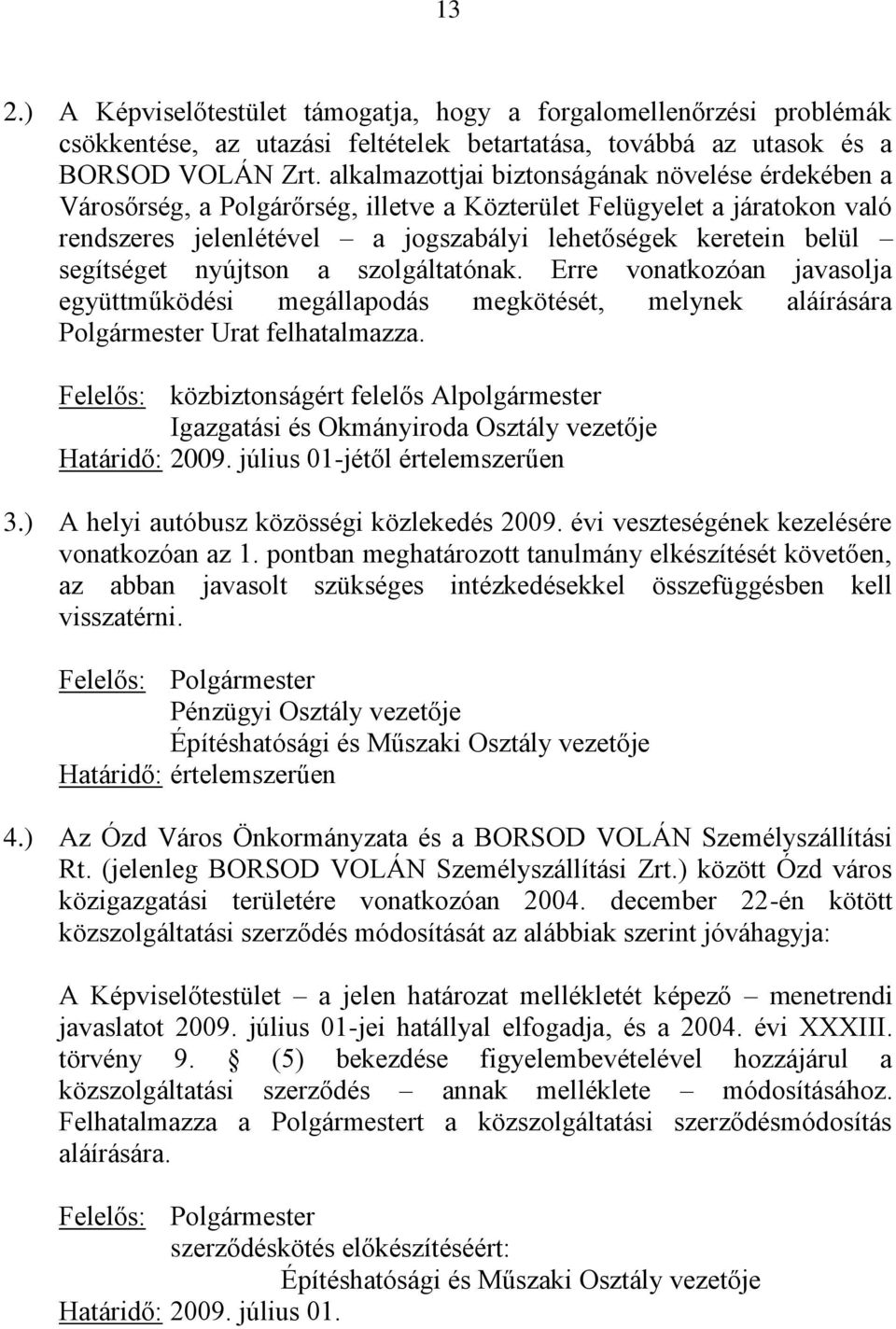 segítséget nyújtson a szolgáltatónak. Erre vonatkozóan javasolja együttműködési megállapodás megkötését, melynek aláírására Polgármester Urat felhatalmazza.