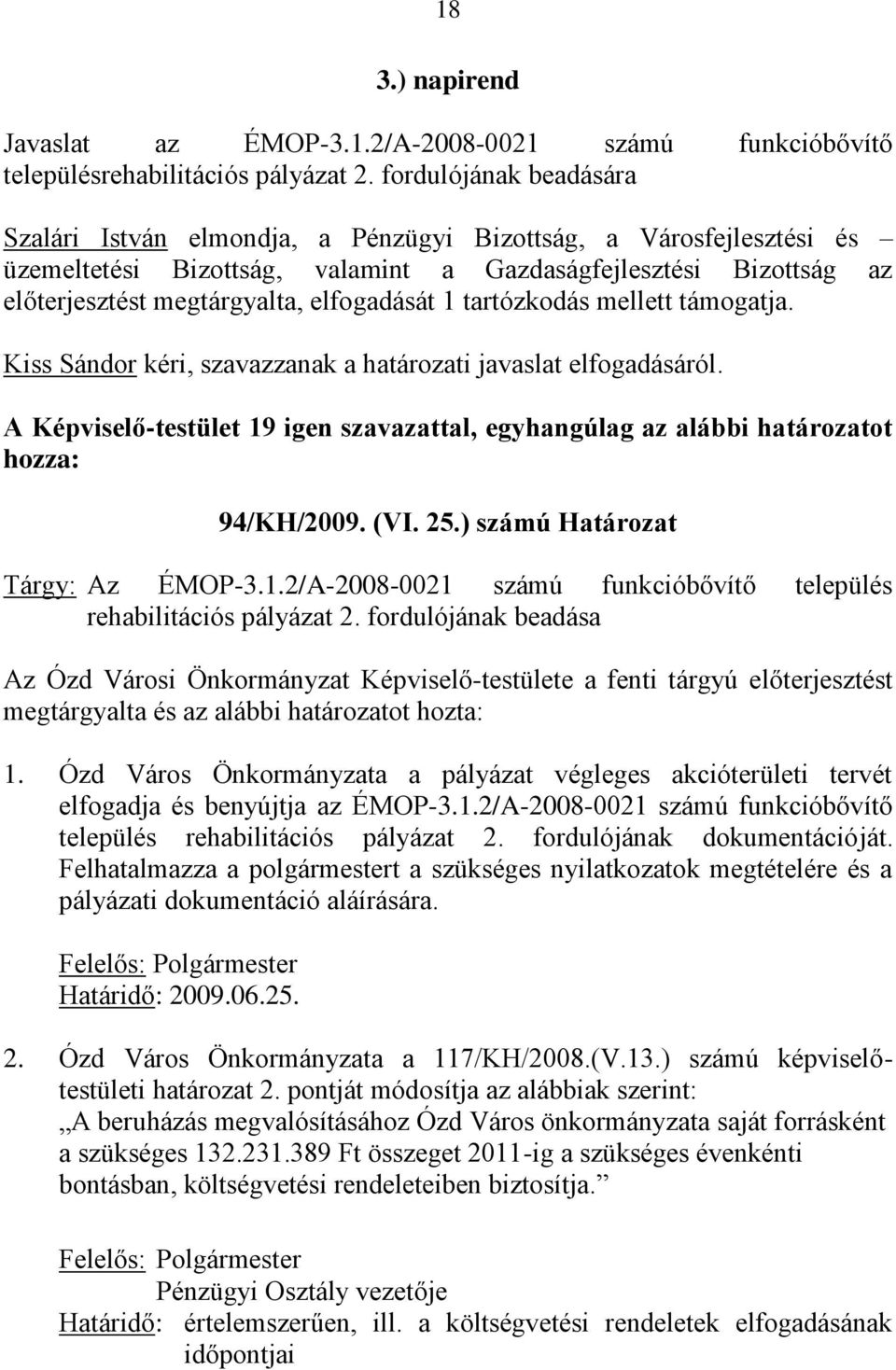 elfogadását 1 tartózkodás mellett támogatja. Kiss Sándor kéri, szavazzanak a határozati javaslat elfogadásáról.