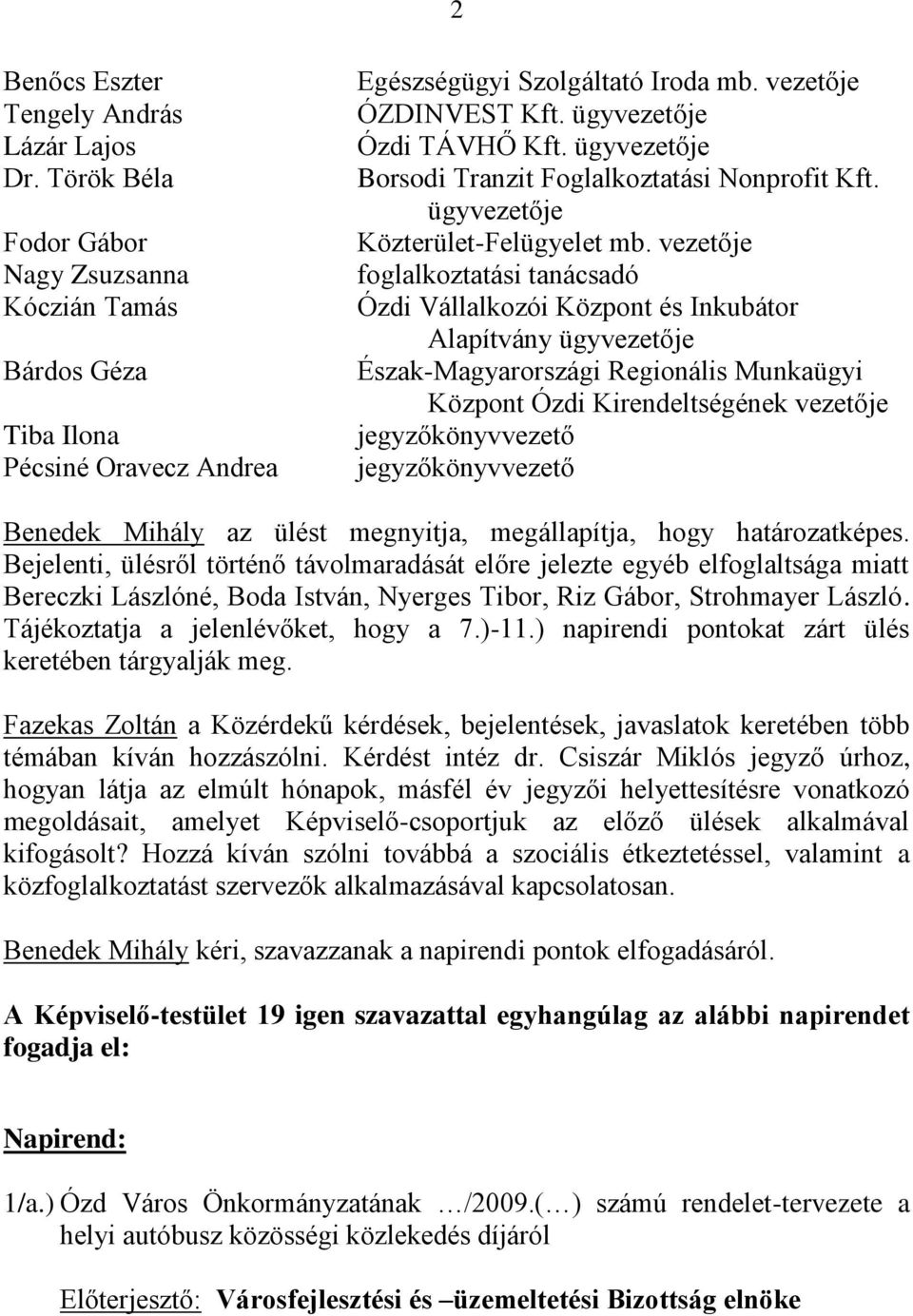 vezetője foglalkoztatási tanácsadó Ózdi Vállalkozói Központ és Inkubátor Alapítvány ügyvezetője Észak-Magyarországi Regionális Munkaügyi Központ Ózdi Kirendeltségének vezetője jegyzőkönyvvezető