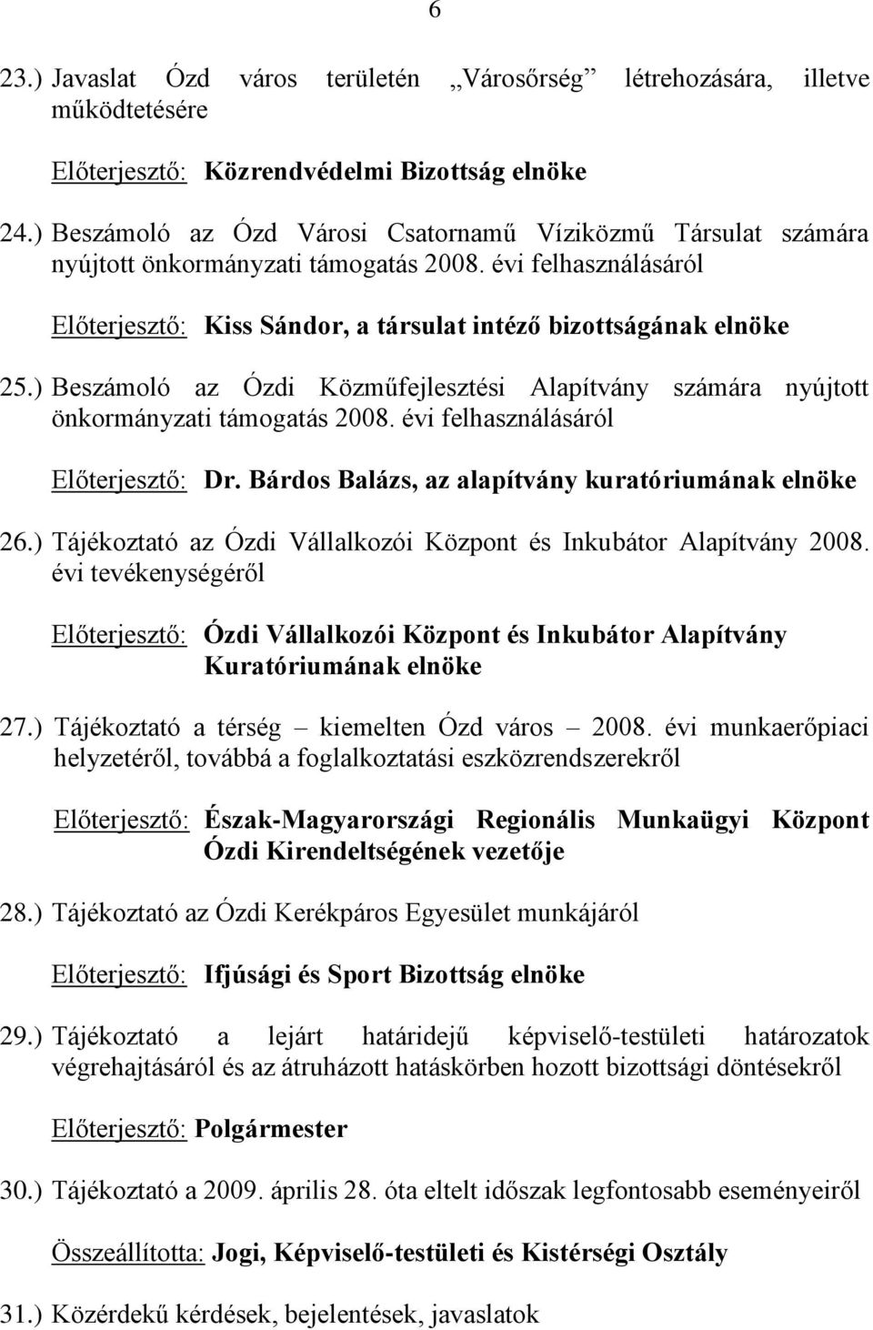 ) Beszámoló az Ózdi Közműfejlesztési Alapítvány számára nyújtott önkormányzati támogatás 2008. évi felhasználásáról Előterjesztő: Dr. Bárdos Balázs, az alapítvány kuratóriumának elnöke 26.