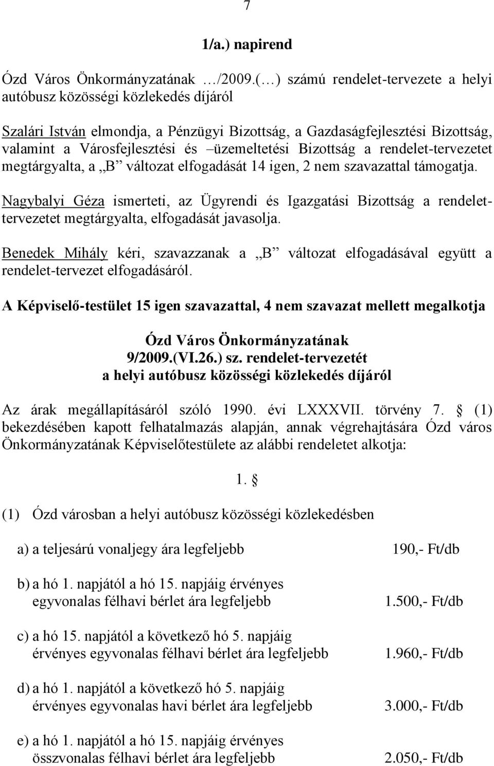 Bizottság a rendelet-tervezetet megtárgyalta, a B változat elfogadását 14 igen, 2 nem szavazattal támogatja.