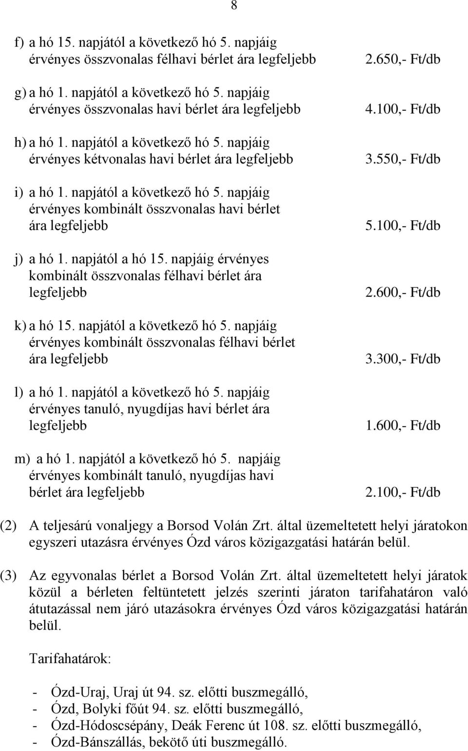 napjától a hó 15. napjáig érvényes kombinált összvonalas félhavi bérlet ára legfeljebb k) a hó 15. napjától a következő hó 5.