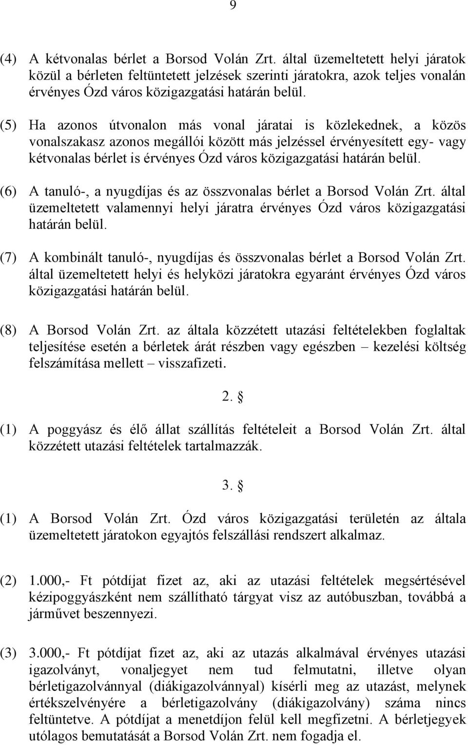 (5) Ha azonos útvonalon más vonal járatai is közlekednek, a közös vonalszakasz azonos megállói között más jelzéssel érvényesített egy- vagy kétvonalas bérlet is érvényes Ózd város közigazgatási