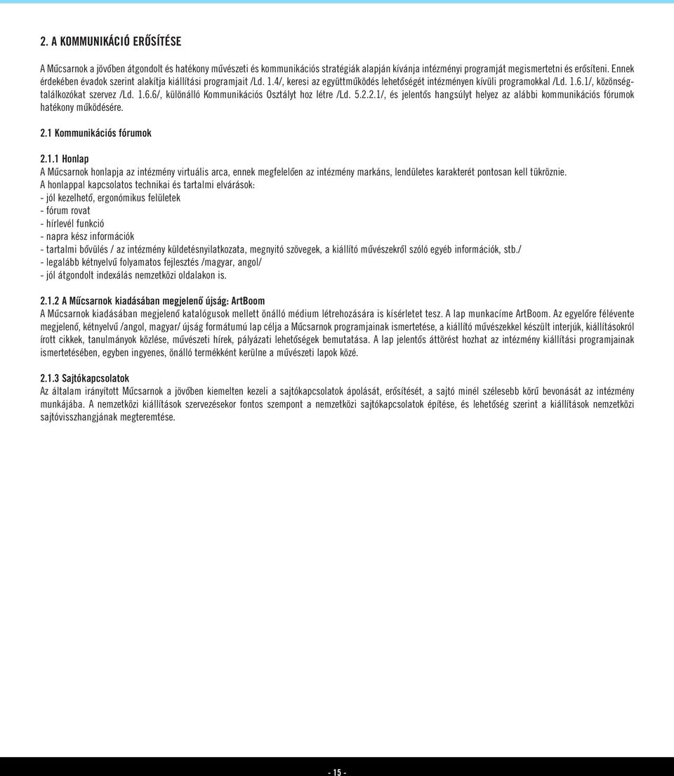 1/, közönségtalálkozókat szervez /Ld. 1.6.6/, különálló Kommunikációs Osztályt hoz létre /Ld. 5.2.2.1/, és jelentôs hangsúlyt helyez az alábbi kommunikációs fórumok hatékony mûködésére. 2.