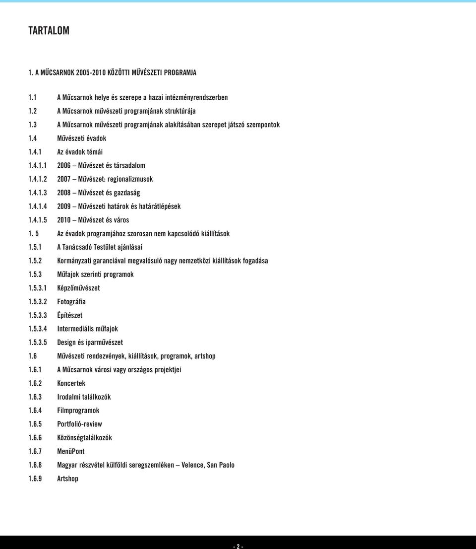 4.1.4 2009 Mûvészeti határok és határátlépések 1.4.1.5 2010 Mûvészet és város 1. 5 Az évadok programjához szorosan nem kapcsolódó kiállítások 1.5.1 A Tanácsadó Testület ajánlásai 1.5.2 Kormányzati garanciával megvalósuló nagy nemzetközi kiállítások fogadása 1.