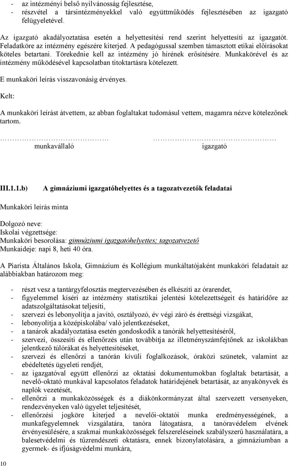 A pedagógussal szemben támasztott etikai előírásokat köteles betartani. Törekednie kell az intézmény jó hírének erősítésére.