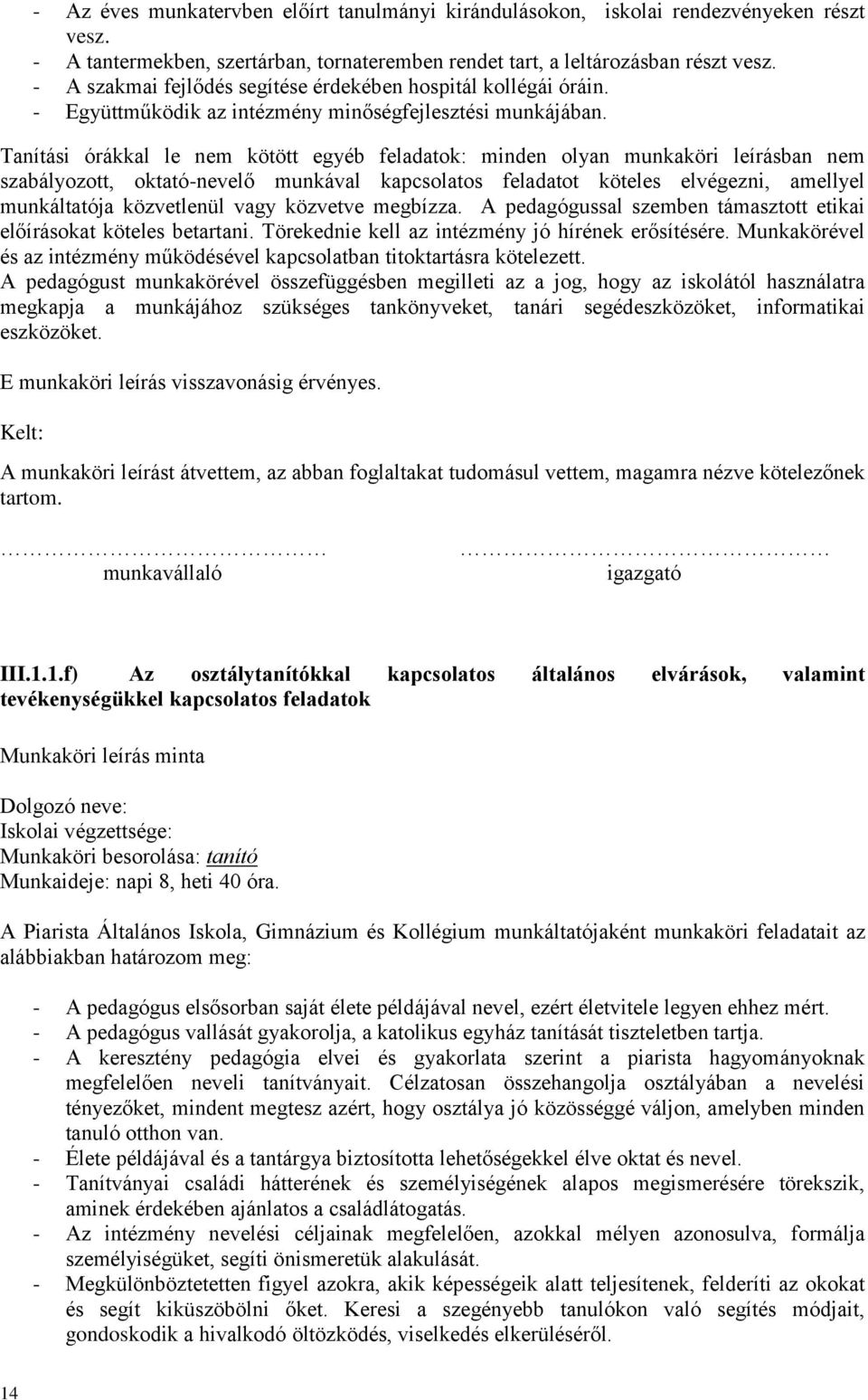 Tanítási órákkal le nem kötött egyéb feladatok: minden olyan munkaköri leírásban nem szabályozott, oktató-nevelő munkával kapcsolatos feladatot köteles elvégezni, amellyel munkáltatója közvetlenül