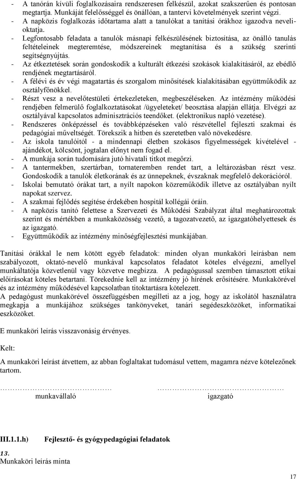 - Legfontosabb feladata a tanulók másnapi felkészülésének biztosítása, az önálló tanulás feltételeinek megteremtése, módszereinek megtanítása és a szükség szerinti segítségnyújtás.