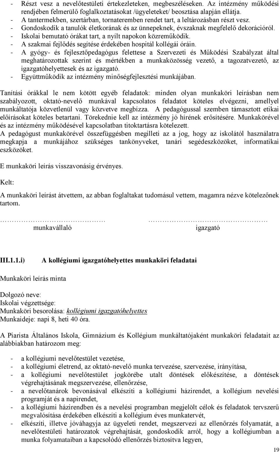 - Iskolai bemutató órákat tart, a nyílt napokon közreműködik. - A szakmai fejlődés segítése érdekében hospitál kollégái óráin.