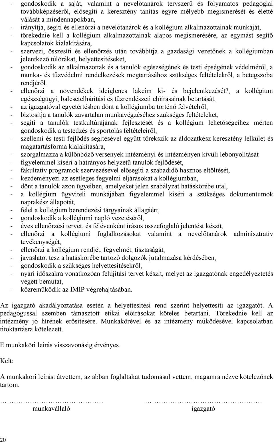 kialakítására, - szervezi, összesíti és ellenőrzés után továbbítja a gazdasági vezetőnek a kollégiumban jelentkező túlórákat, helyettesítéseket, - gondoskodik az alkalmazottak és a tanulók