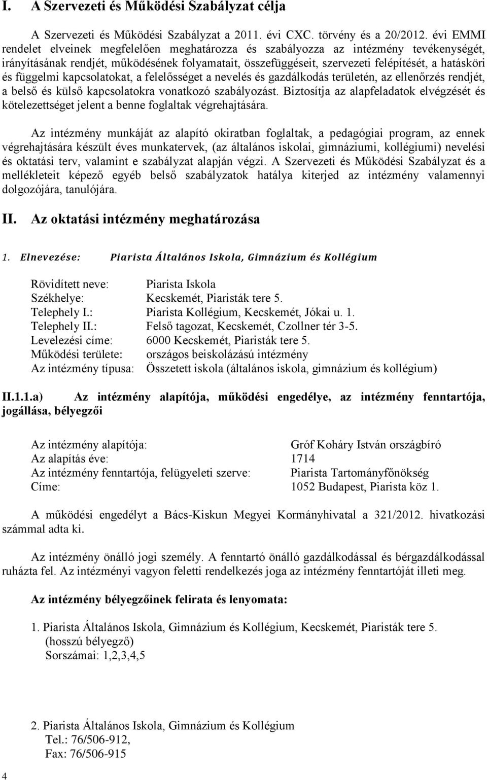 függelmi kapcsolatokat, a felelősséget a nevelés és gazdálkodás területén, az ellenőrzés rendjét, a belső és külső kapcsolatokra vonatkozó szabályozást.