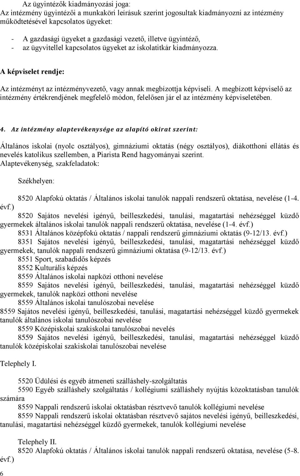 A megbízott képviselő az intézmény értékrendjének megfelelő módon, felelősen jár el az intézmény képviseletében. 4.