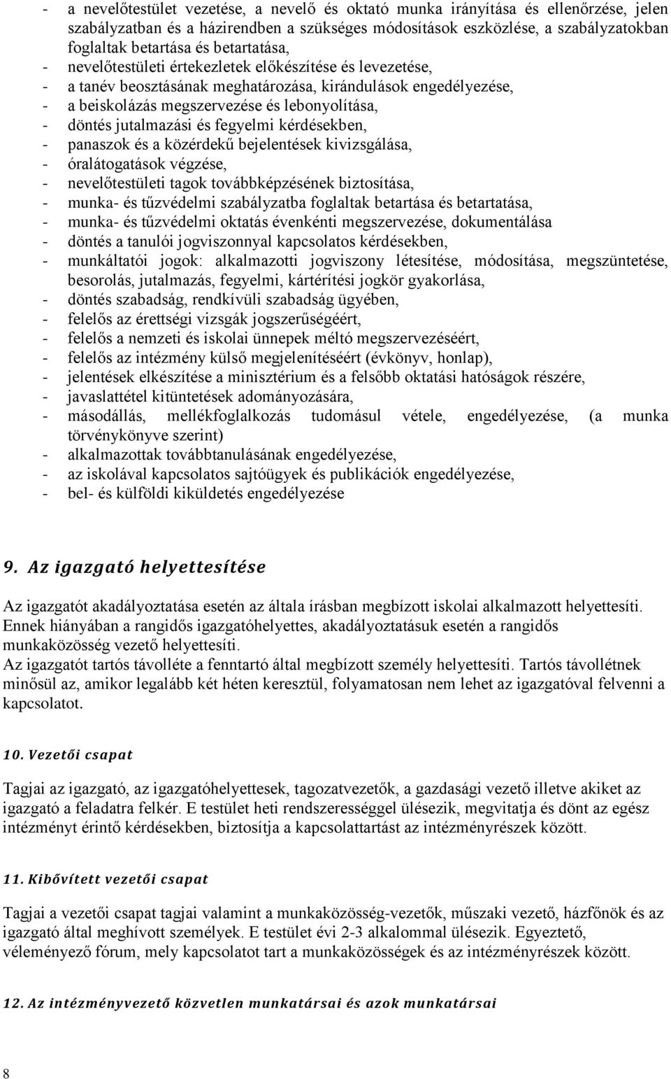 jutalmazási és fegyelmi kérdésekben, - panaszok és a közérdekű bejelentések kivizsgálása, - óralátogatások végzése, - nevelőtestületi tagok továbbképzésének biztosítása, - munka- és tűzvédelmi