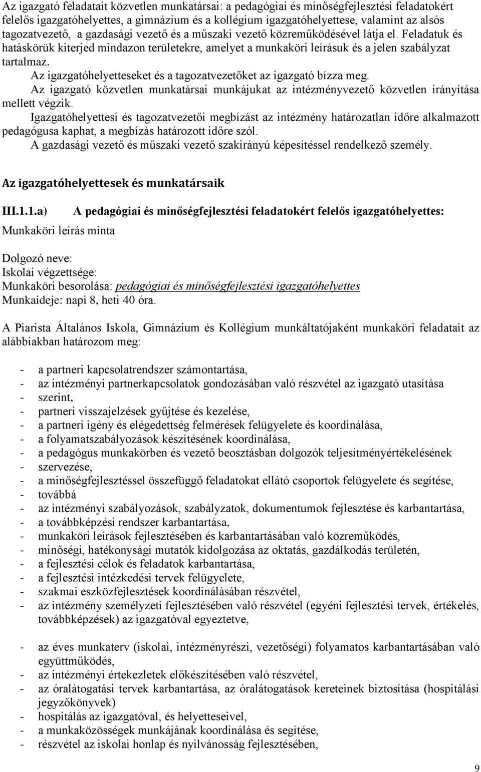 Az igazgatóhelyetteseket és a tagozatvezetőket az igazgató bízza meg. Az igazgató közvetlen munkatársai munkájukat az intézményvezető közvetlen irányítása mellett végzik.