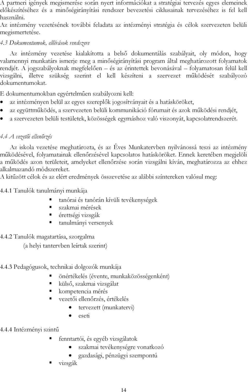 3 Dokumentumok, előírások rendszere Az intézmény vezetése kialakította a belső dokumentálás szabályait, oly módon, hogy valamennyi munkatárs ismerje meg a minőségirányítási program által