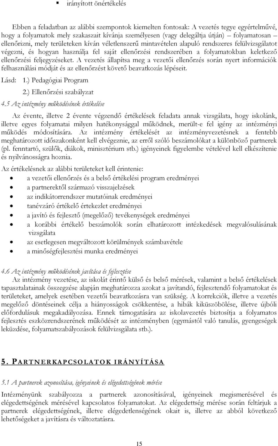 keletkező ellenőrzési feljegyzéseket. A vezetés állapítsa meg a vezetői ellenőrzés során nyert információk felhasználási módját és az ellenőrzést követő beavatkozás lépéseit. Lásd: 1.