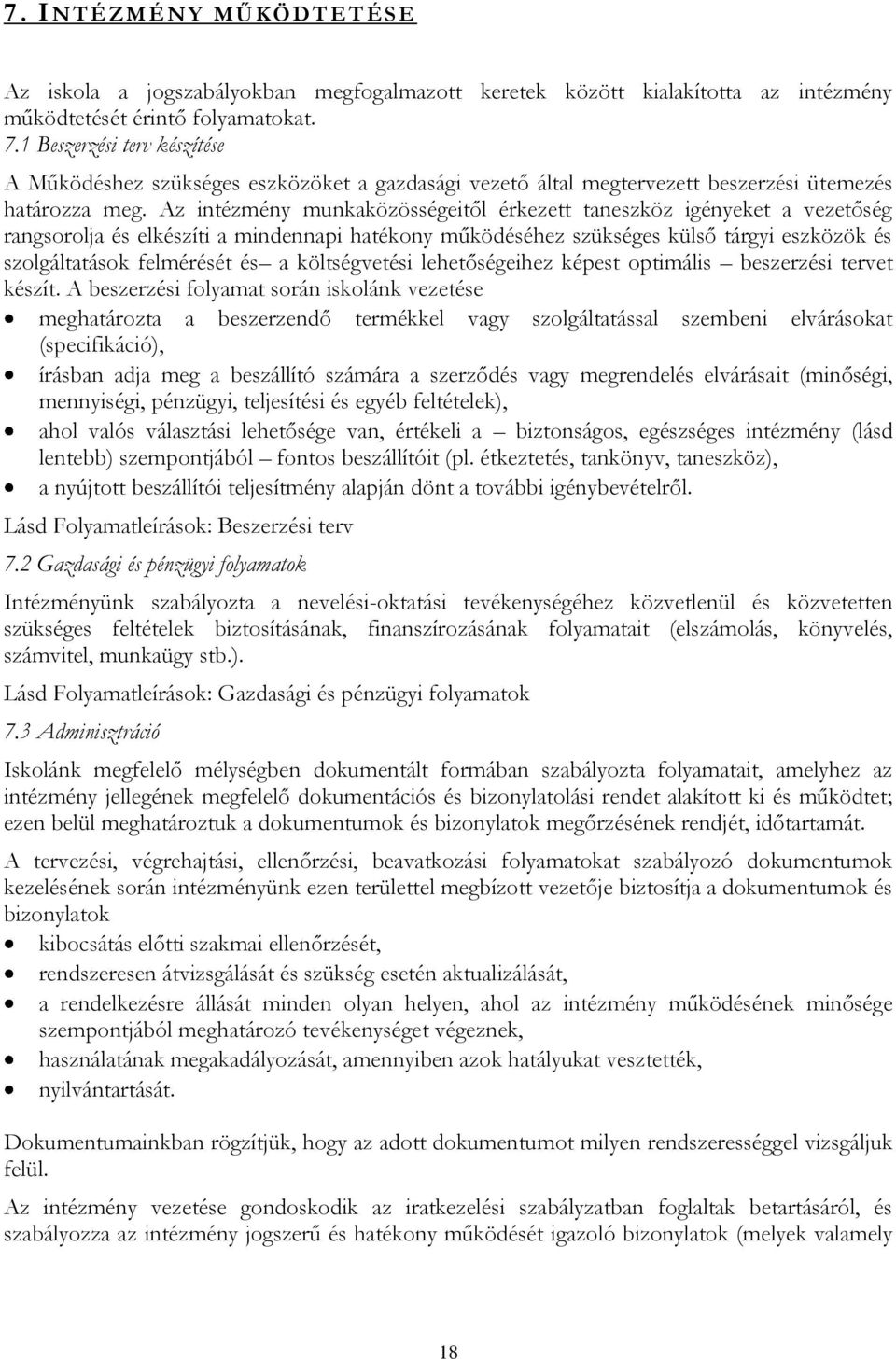 Az intézmény munkaközösségeitől érkezett taneszköz igényeket a vezetőség rangsorolja és elkészíti a mindennapi hatékony működéséhez szükséges külső tárgyi eszközök és szolgáltatások felmérését és a