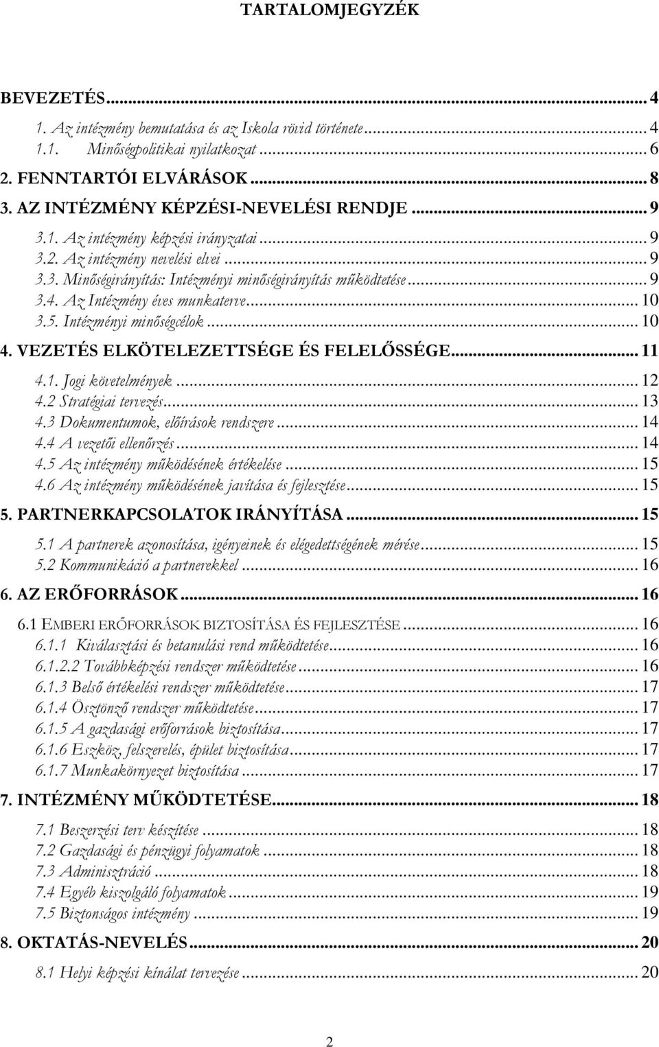 Intézményi minőségcélok... 10 4. VEZETÉS ELKÖTELEZETTSÉGE ÉS FELELŐSSÉGE... 11 4.1. Jogi követelmények... 12 4.2 Stratégiai tervezés... 13 4.3 Dokumentumok, előírások rendszere... 14 4.