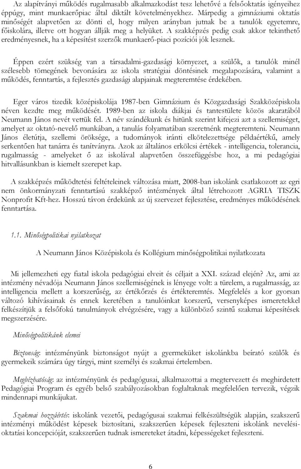 A szakképzés pedig csak akkor tekinthető eredményesnek, ha a képesítést szerzők munkaerő-piaci pozíciói jók lesznek.