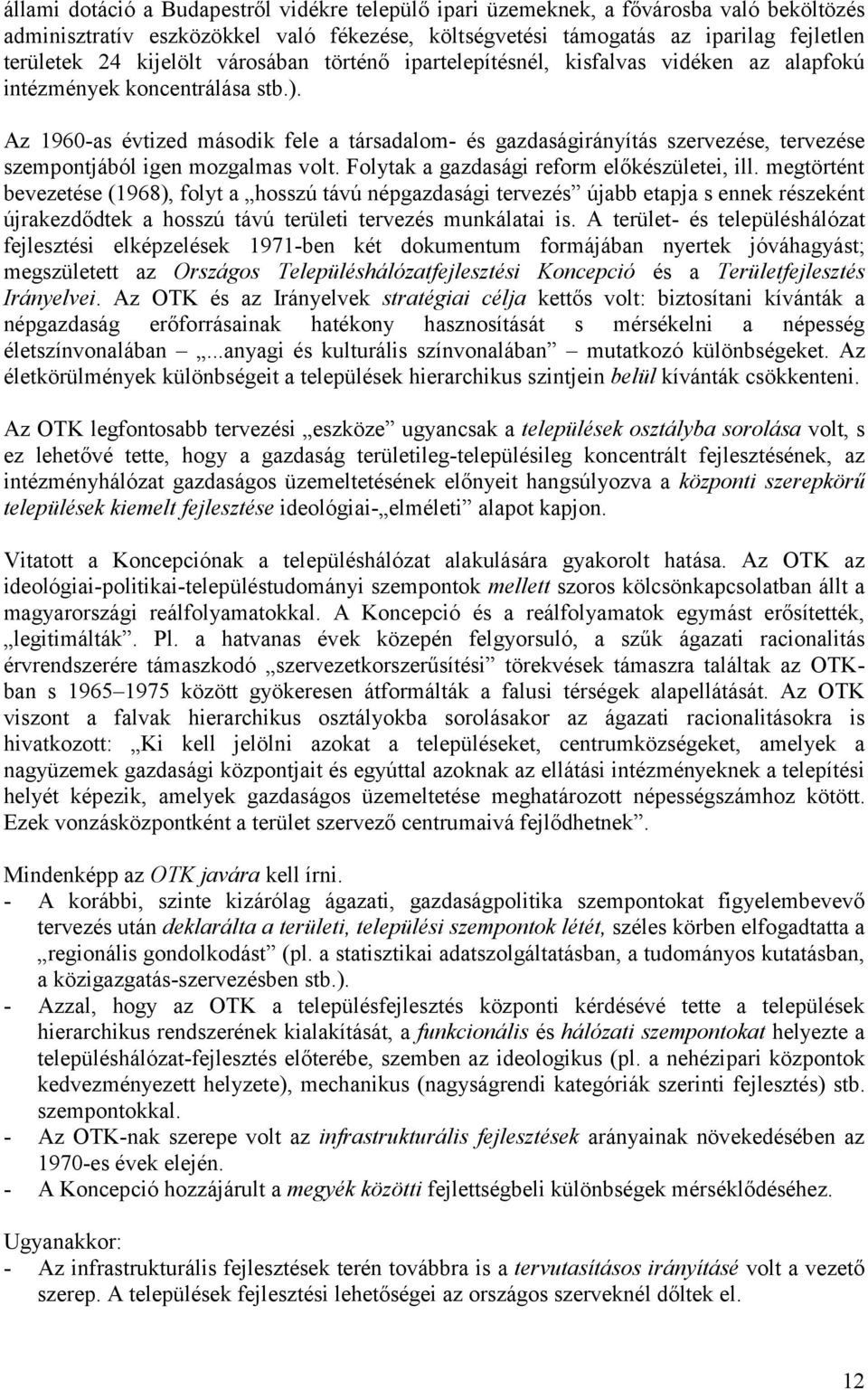 Az 1960-as évtized második fele a társadalom- és gazdaságirányítás szervezése, tervezése szempontjából igen mozgalmas volt. Folytak a gazdasági reform előkészületei, ill.