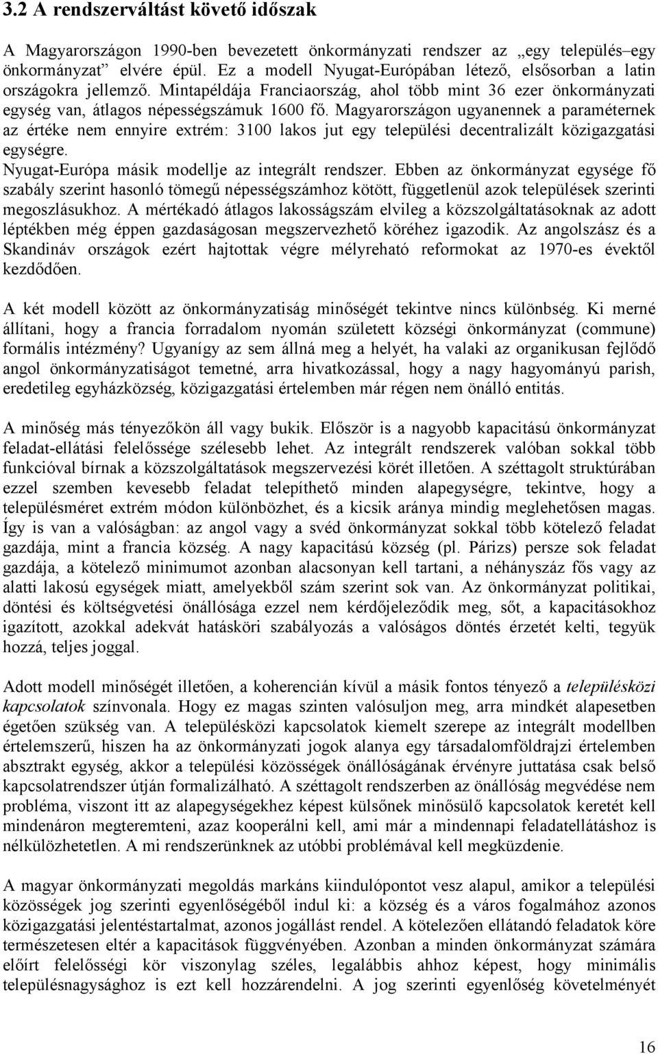 Magyarországon ugyanennek a paraméternek az értéke nem ennyire extrém: 3100 jut egy települési decentralizált közigazgatási egységre. Nyugat-Európa másik modellje az integrált rendszer.