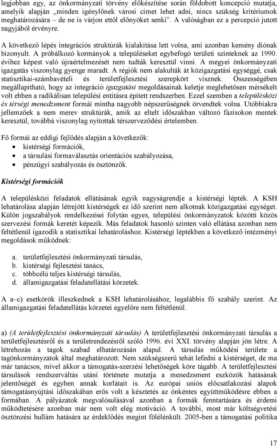 A próbálkozó kormányok a településeket egybefogó területi szinteknek az 1990. évihez képest való újraértelmezését nem tudták keresztül vinni. A megyei önkormányzati igazgatás viszonylag gyenge maradt.