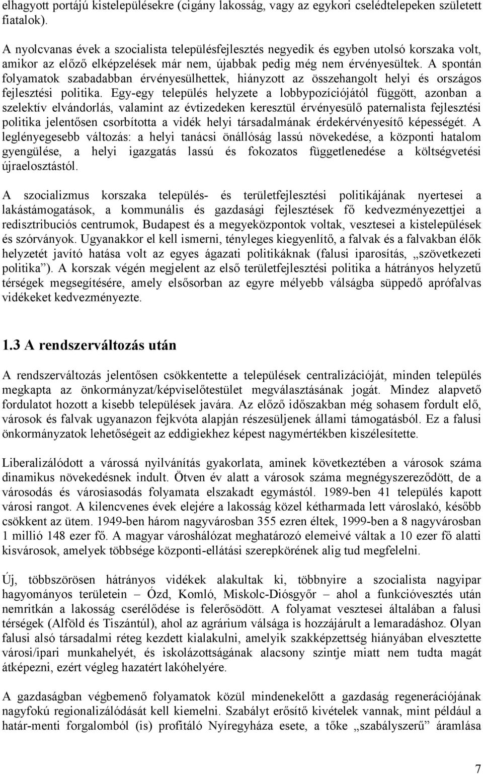 A spontán folyamatok szabadabban érvényesülhettek, hiányzott az összehangolt helyi és országos fejlesztési politika.